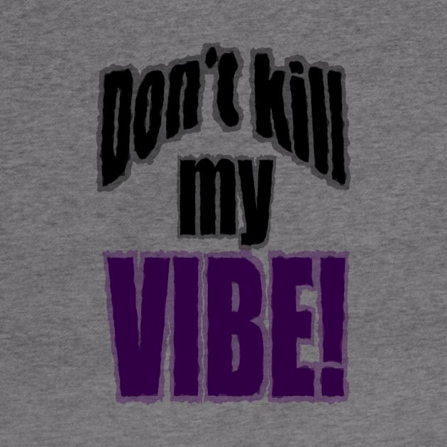 Don't kill my Vibe! by andersonartstudio